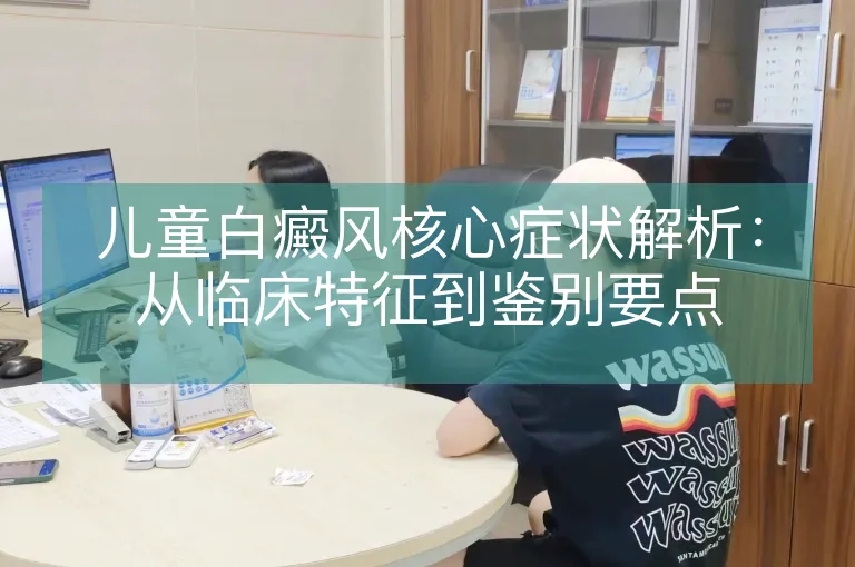 儿童白癜风核心症状解析：从临床特征到鉴别要点