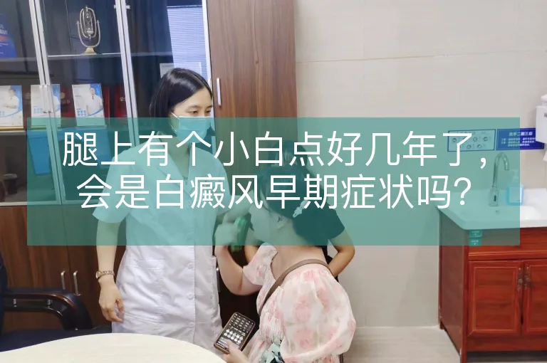 腿上有个小白点好几年了，会是白癜风早期症状吗？