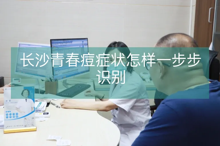 长沙青春痘症状怎样一步步识别