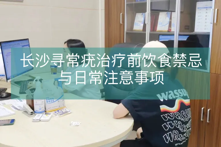 长沙寻常疣治疗前饮食禁忌与日常注意事项
