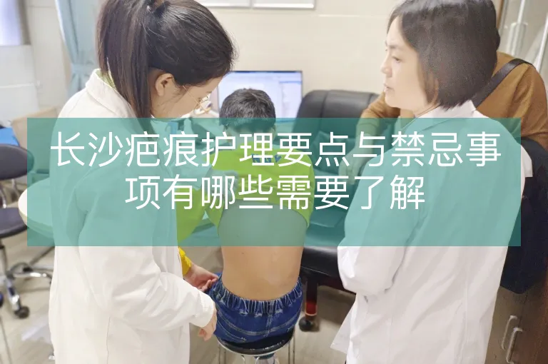 长沙疤痕护理要点与禁忌事项有哪些需要了解