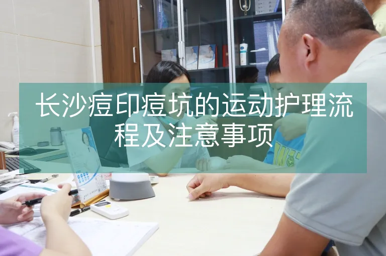 长沙痘印痘坑的运动护理流程及注意事项