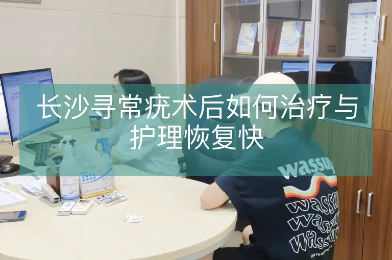 长沙寻常疣术后如何治疗与护理恢复快