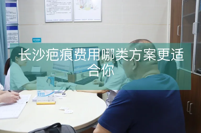 长沙疤痕费用哪类方案更适合你