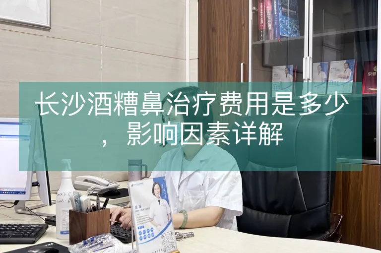 长沙酒糟鼻治疗费用是多少，影响因素详解