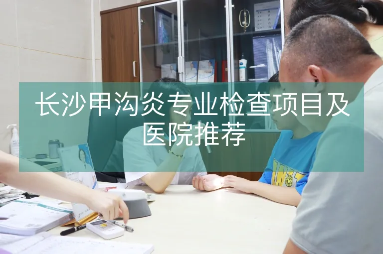 长沙甲沟炎专业检查项目及医院推荐
