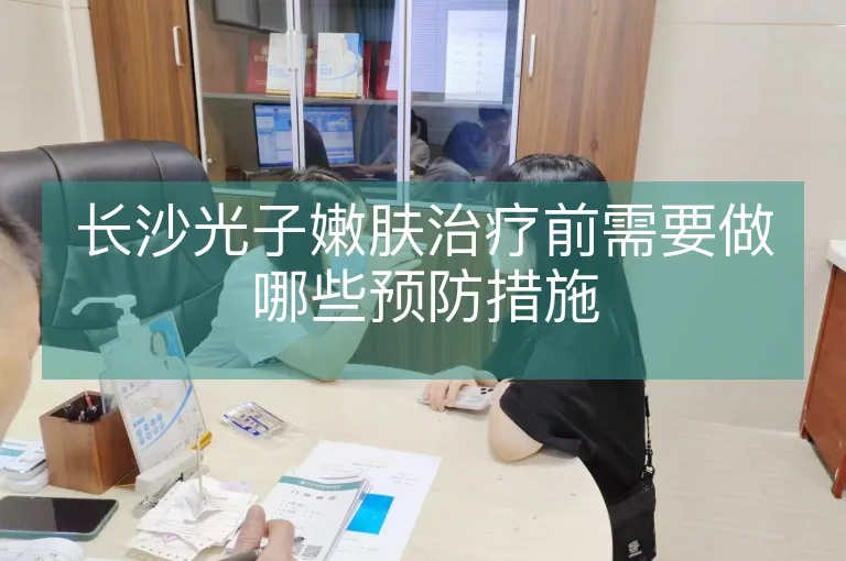 长沙光子嫩肤治疗前需要做哪些预防措施