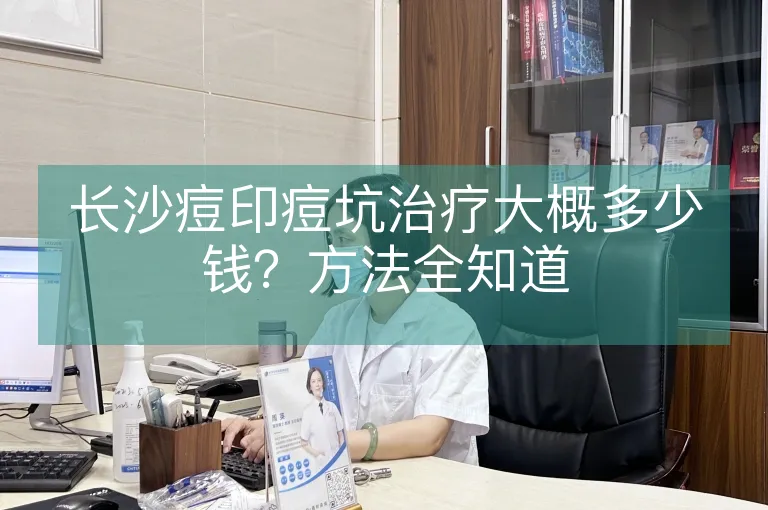 长沙痘印痘坑治疗大概多少钱？方法全知道