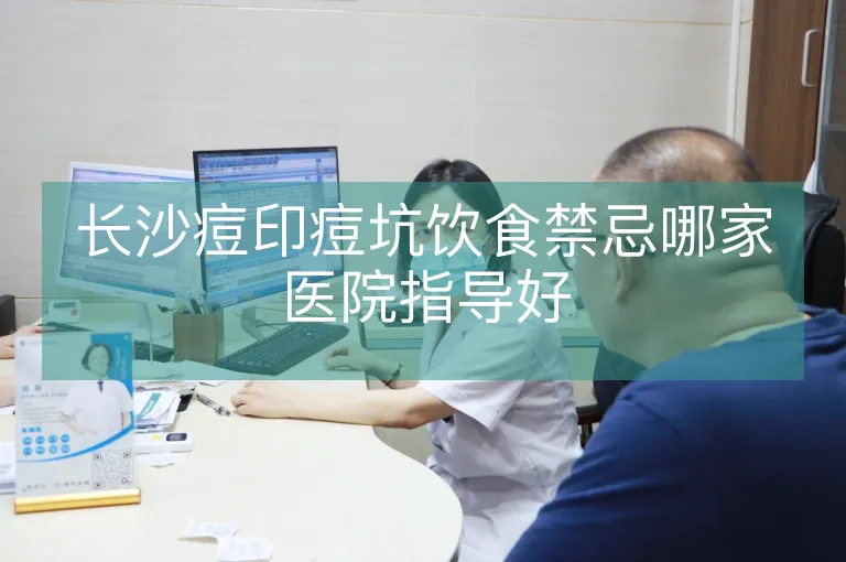 长沙痘印痘坑饮食禁忌哪家医院指导好