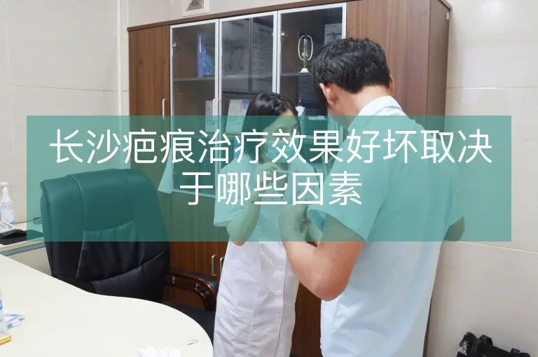 长沙疤痕治疗效果好坏取决于哪些因素